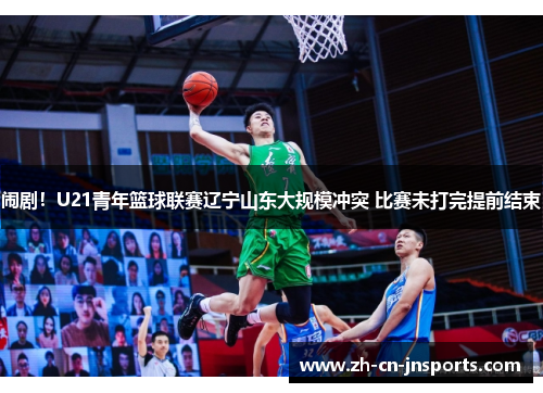 闹剧！U21青年篮球联赛辽宁山东大规模冲突 比赛未打完提前结束